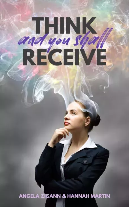 Think and you shall receive - Angela Zigann Think and you shall receive - Angela Zigann