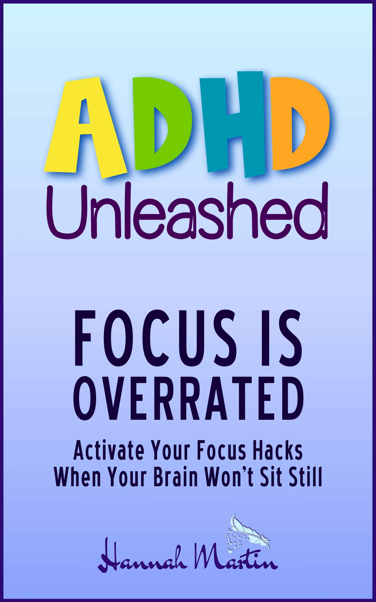 B2 ADHD Unleased - Focus is Overrated - Activate Your Focus Hacks When Your Brain Won’t Sit Still