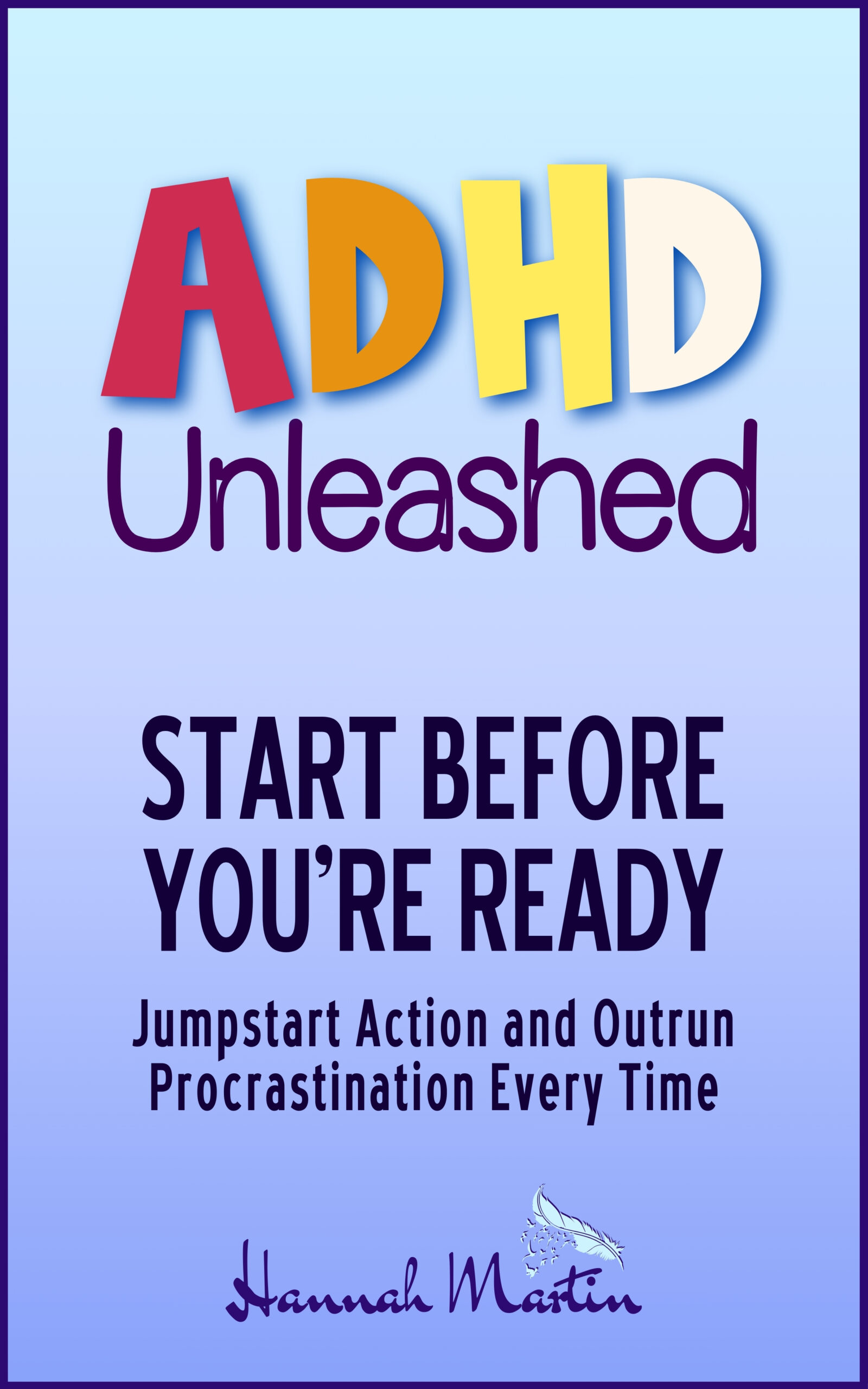 B7 ADHD Unleashed - Start before you're ready - Jumpstart Action and Outrun Procrastination Every Time
