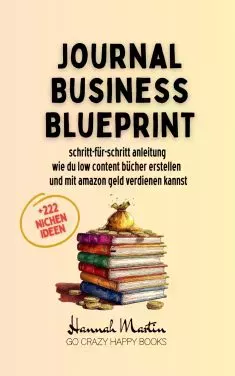 Journal Business Blueprint: Schritt-für-Schritt Anleitung - wie du Low Content Bücher erstellen und mit Amazon Geld verdienen kannst
