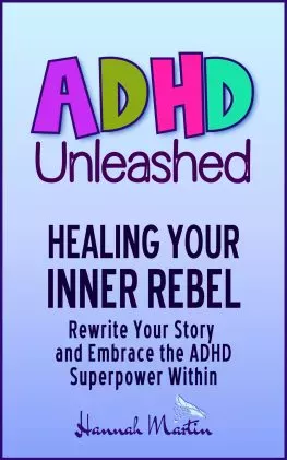 ADHD Unleashed - Healing your inner Rebel - Rewrite Your Story and Embrace the ADHD Superpower Within