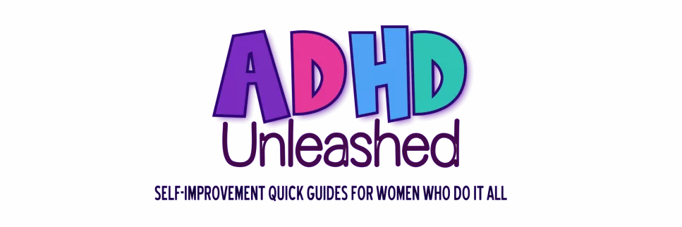 ADHD Unleashed - Self-Improvement Quick Guides for Women Who Do It All