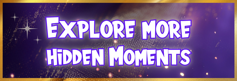Explore more hidden Moments explore more hidden scenes